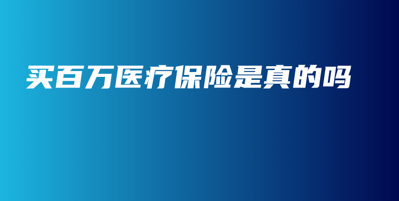 买百万医疗保险是真的吗-PLB