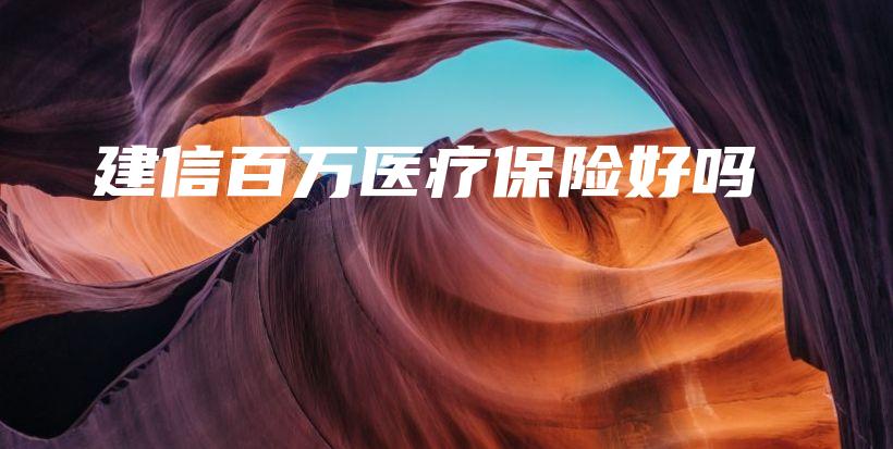 建信百万医疗保险好吗-PLB