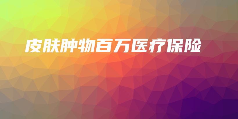 皮肤肿物百万医疗保险-PLB