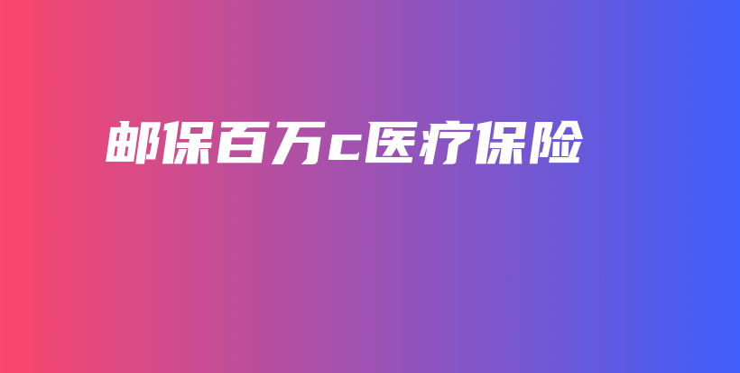 邮保百万c医疗保险-PLB