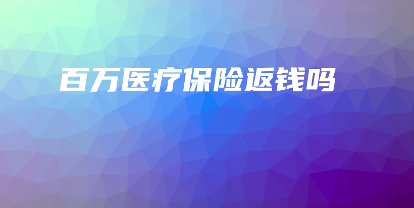 百万医疗保险返钱吗-PLB