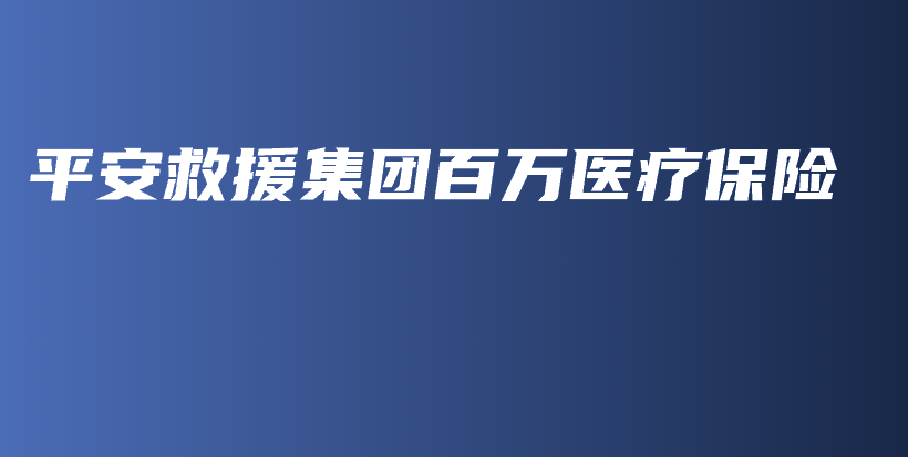 平安救援集团百万医疗保险-PLB