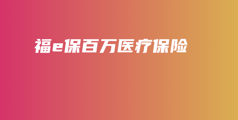 福e保百万医疗保险-PLB