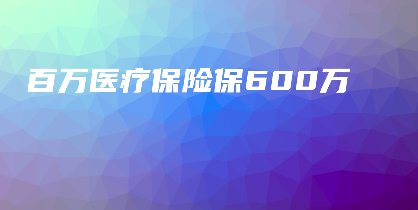 百万医疗保险保600万-PLB