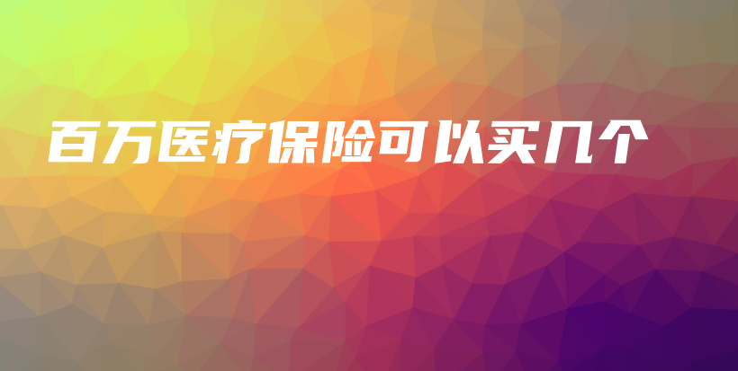 百万医疗保险可以买几个-PLB