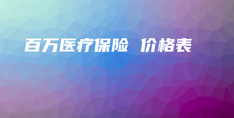 百万医疗保险 价格表-PLB