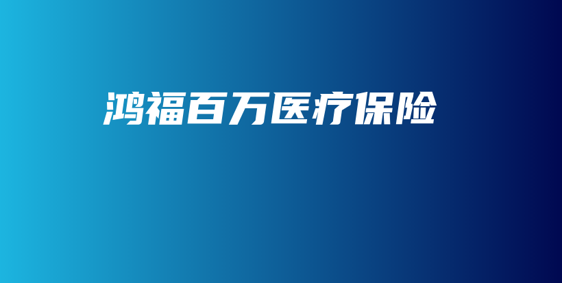 鸿福百万医疗保险-PLB