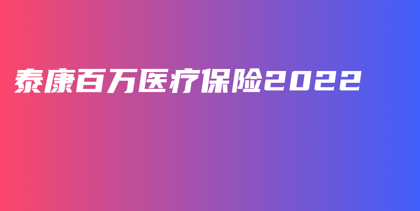 泰康百万医疗保险2022-PLB