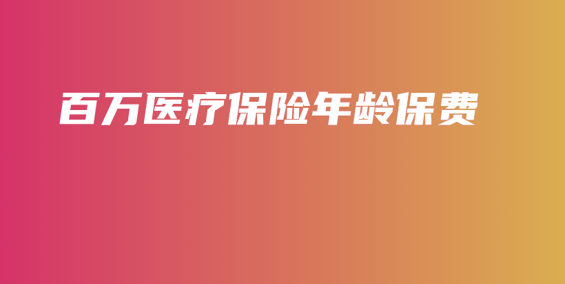 百万医疗保险年龄保费-PLB