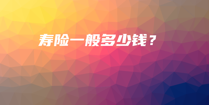 寿险一般多少钱？-PLB