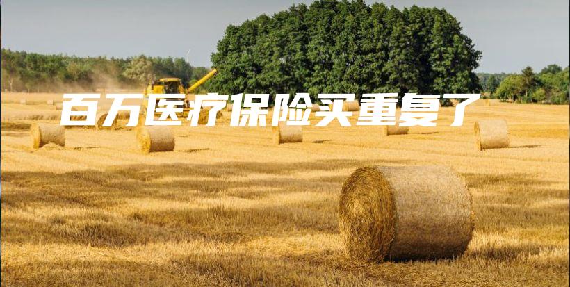 百万医疗保险买重复了-PLB