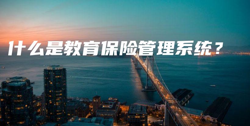 什么是教育保险管理系统？-PLB