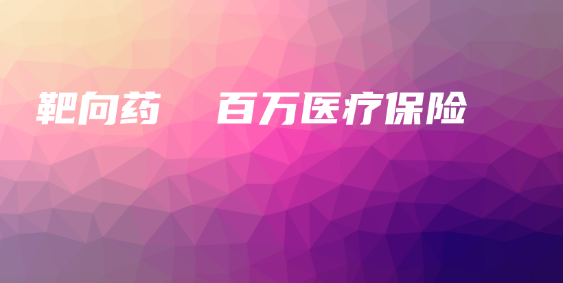 靶向药  百万医疗保险-PLB