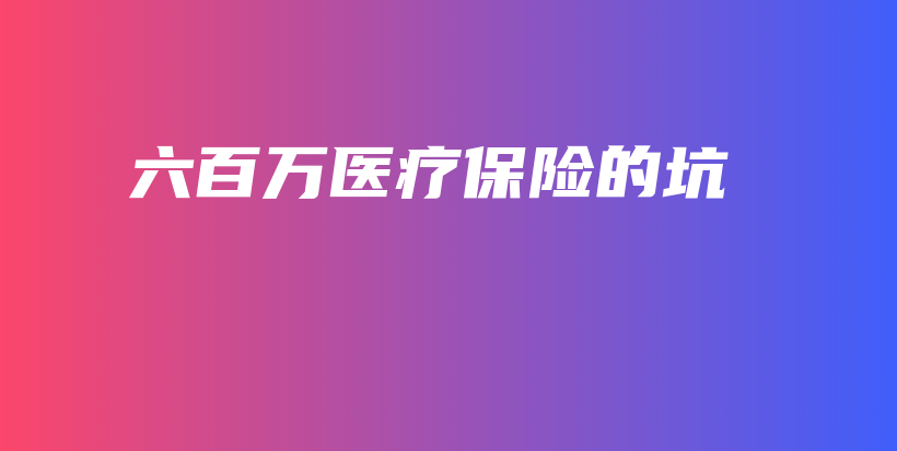 六百万医疗保险的坑-PLB