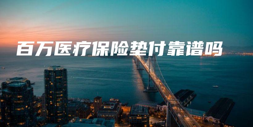百万医疗保险垫付靠谱吗-PLB