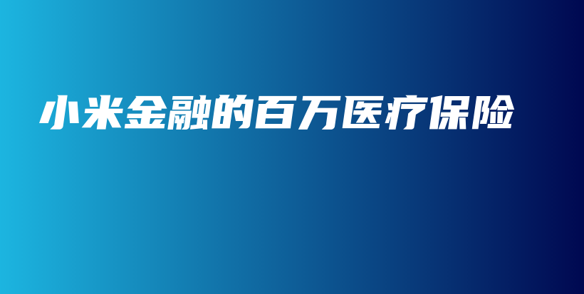 小米金融的百万医疗保险-PLB