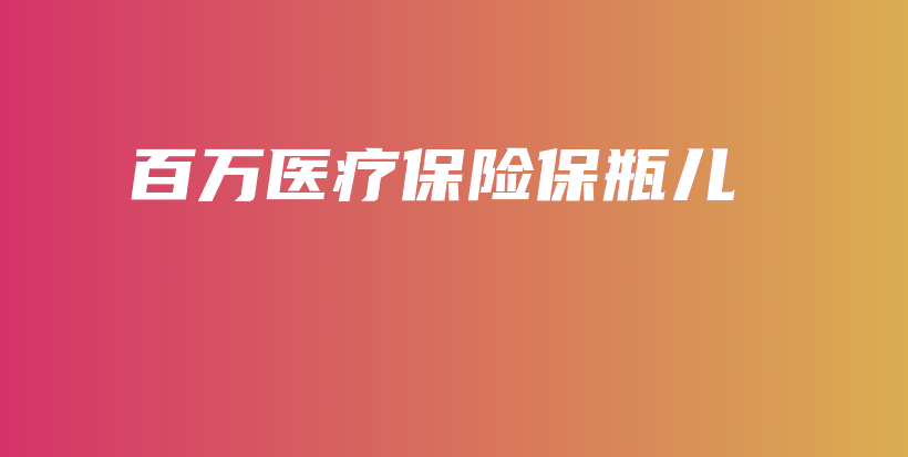 百万医疗保险保瓶儿-PLB