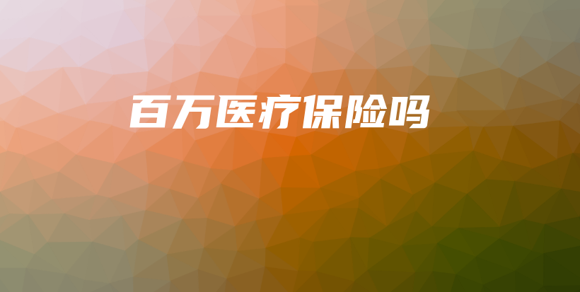百万医疗保险吗-PLB