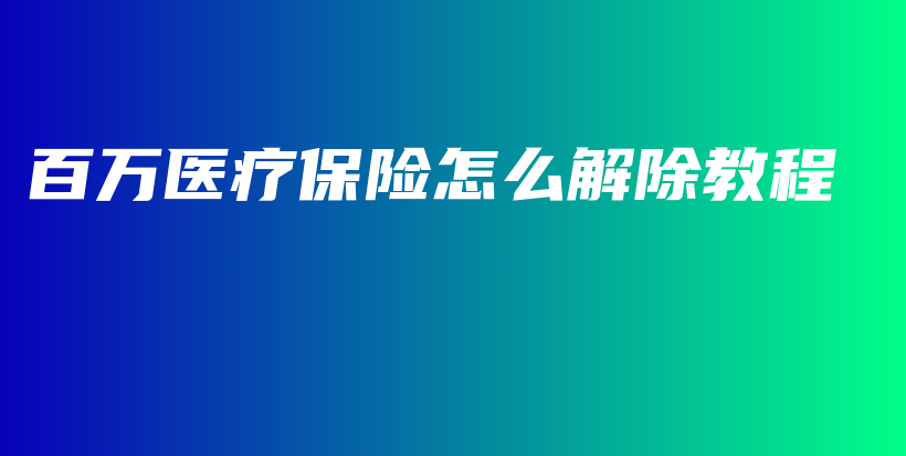 百万医疗保险怎么解除教程-PLB
