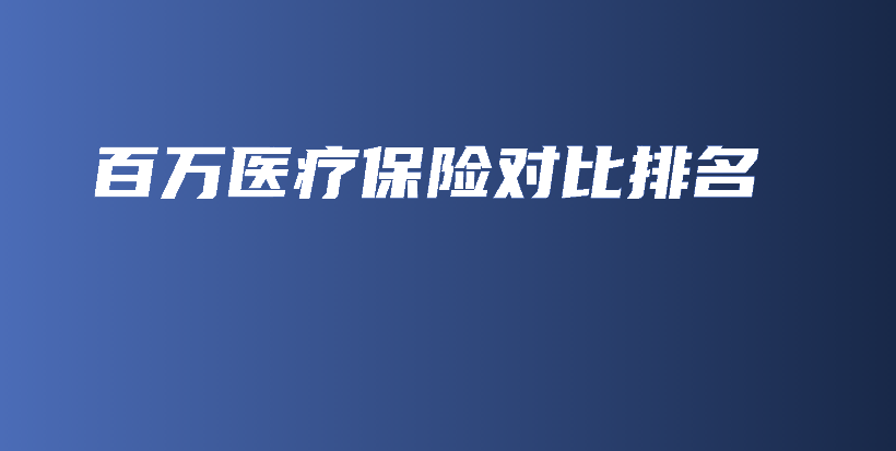 百万医疗保险对比排名-PLB