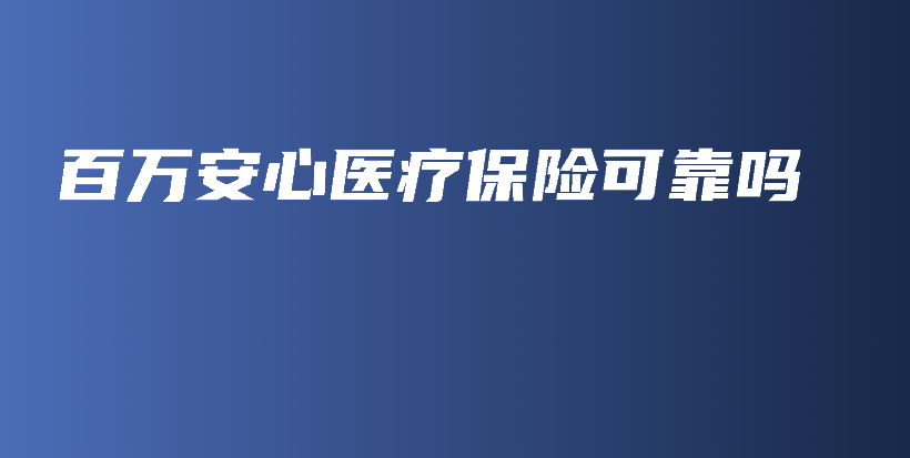 百万安心医疗保险可靠吗-PLB