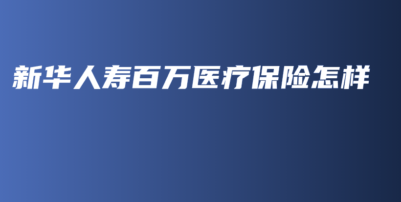 新华人寿百万医疗保险怎样-PLB