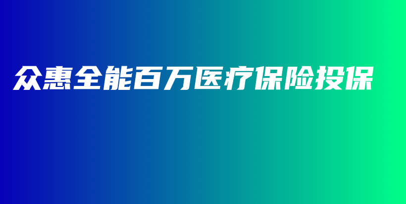 众惠全能百万医疗保险投保-PLB