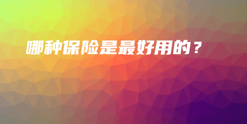 哪种保险是最好用的？-PLB