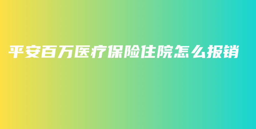 平安百万医疗保险住院怎么报销-PLB