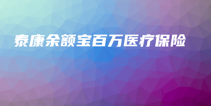 泰康余额宝百万医疗保险-PLB