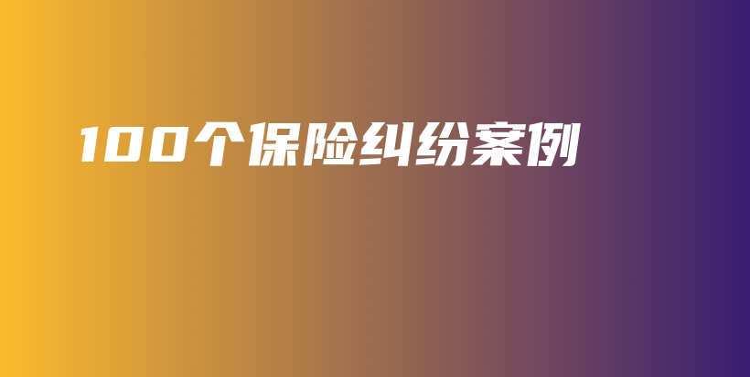 100个保险纠纷案例-PLB