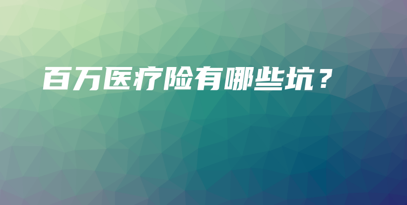 百万医疗险有哪些坑？-PLB