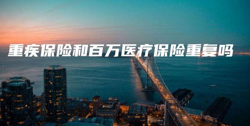 重疾保险和百万医疗保险重复吗-PLB