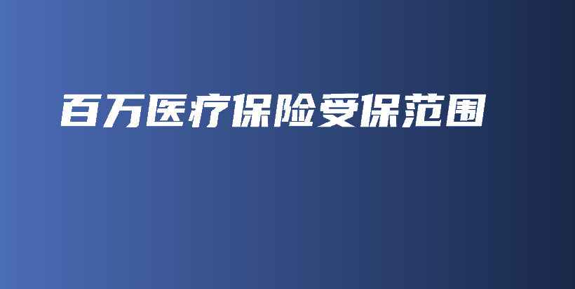 百万医疗保险受保范围-PLB