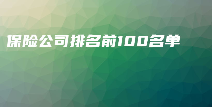 保险公司排名前100名单-PLB