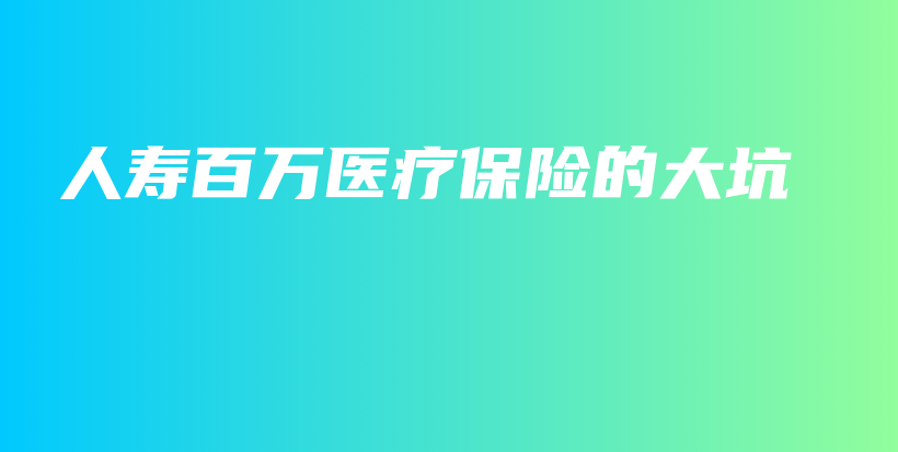 人寿百万医疗保险的大坑-PLB