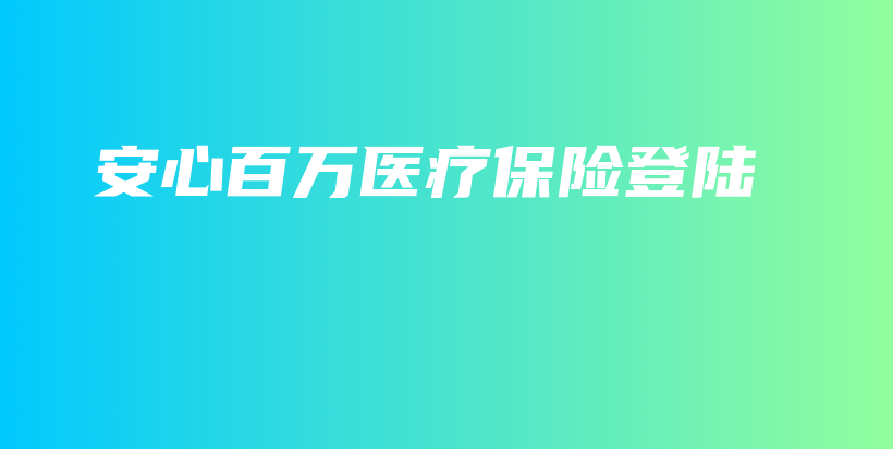 安心百万医疗保险登陆-PLB