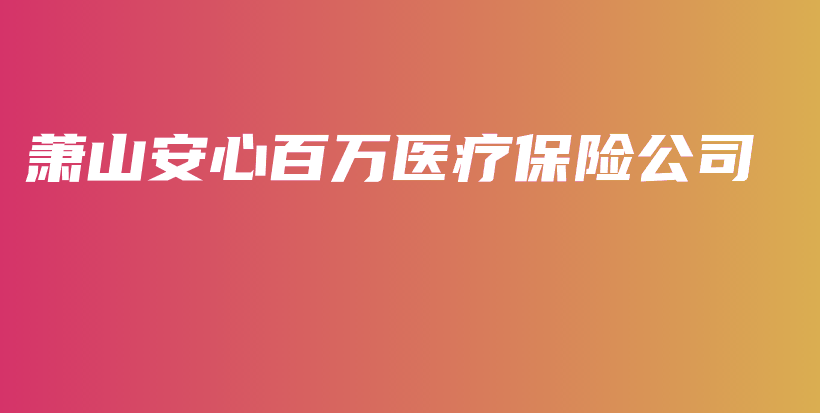 萧山安心百万医疗保险公司-PLB