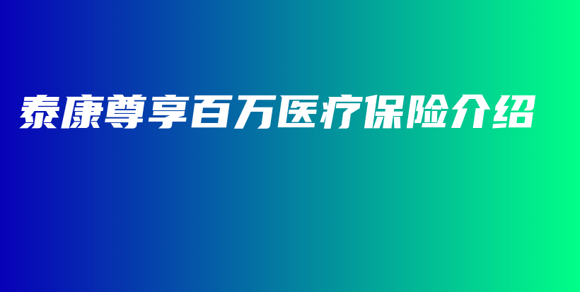 泰康尊享百万医疗保险介绍-PLB