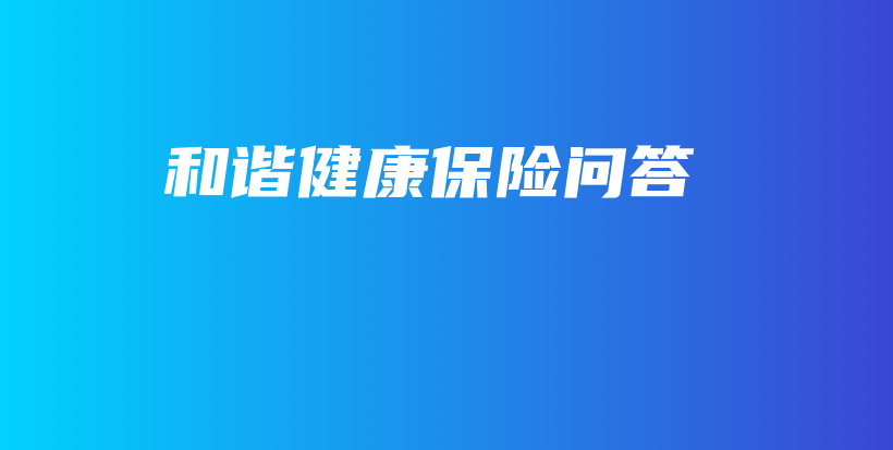 和谐健康保险问答-PLB