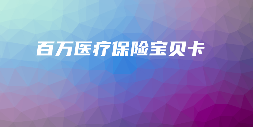 百万医疗保险宝贝卡-PLB