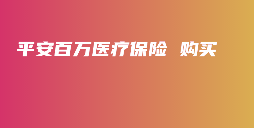 平安百万医疗保险 购买-PLB