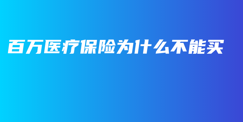 百万医疗保险为什么不能买-PLB