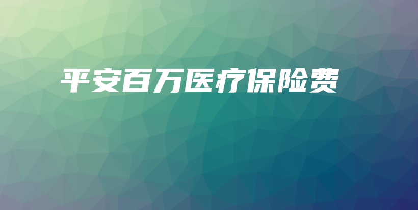 平安百万医疗保险费-PLB
