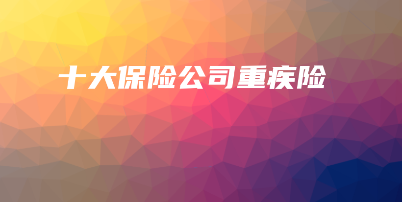十大保险公司重疾险-PLB