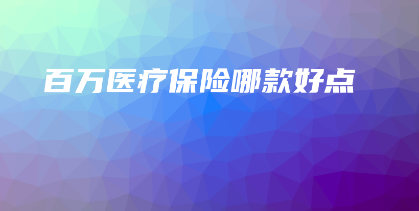 百万医疗保险哪款好点-PLB